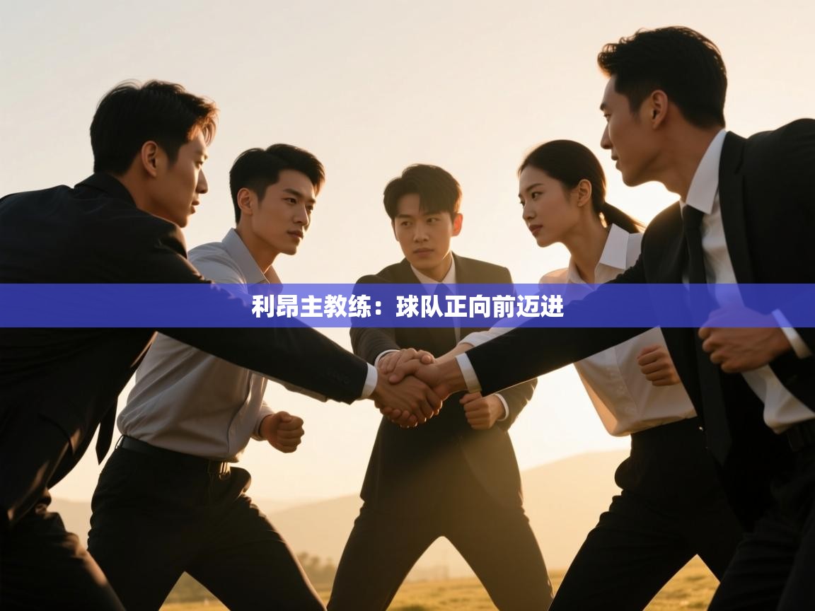 利昂主教练：球队正向前迈进  第2张