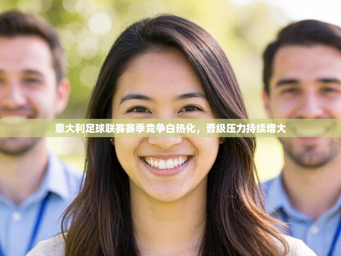 意大利足球联赛赛季竞争白热化,晋级压力持续增大 第2张